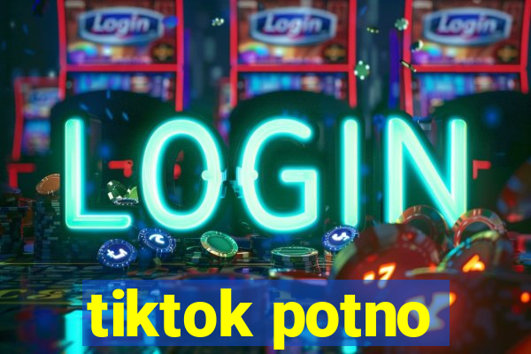 tiktok potno